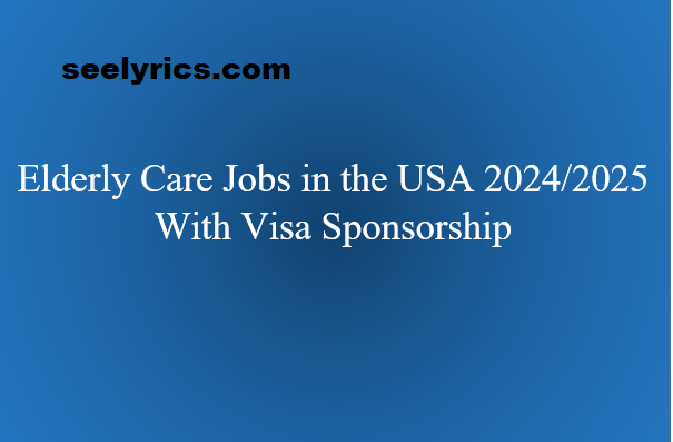 Elderly Care Jobs in the USA 2024/2025 With Visa Sponsorship