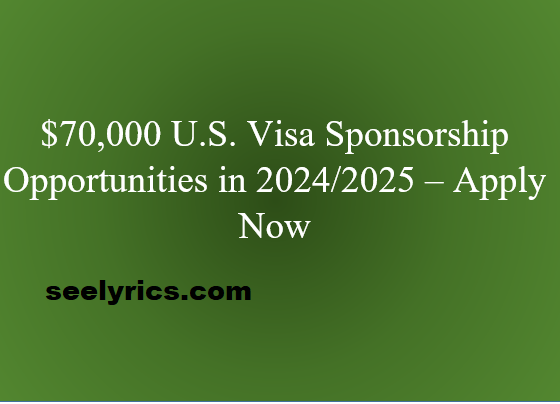 $70,000 U.S. Visa Sponsorship Opportunities in 2024/2025 – Apply Now