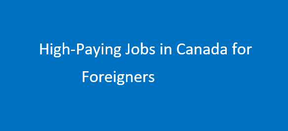 High-Paying Jobs in Canada for Foreigners with Visa Sponsorship in 2024