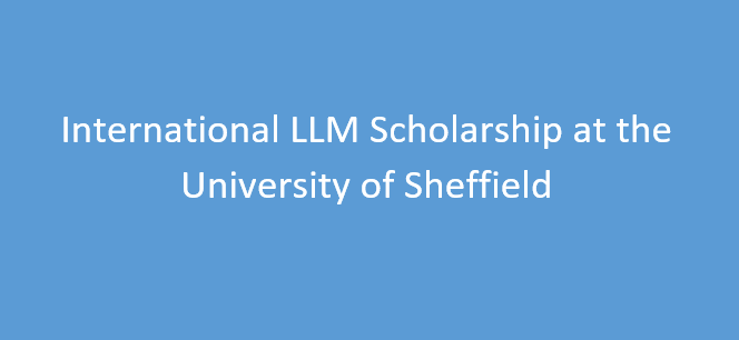 International LLM Scholarship at the University of Sheffield 2024/2025