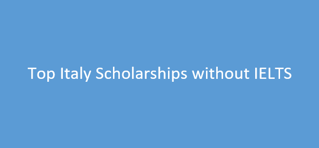 Top 6 Italy Scholarships Without IELTS [Fully Funded]