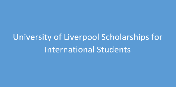 Top 10 University of Liverpool Scholarships for International Students in 2024