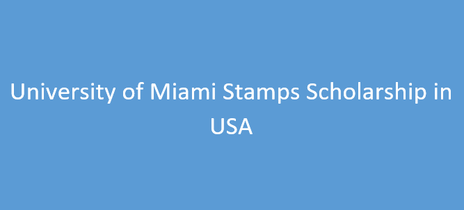 University of Miami Stamps Scholarship in USA 2024-25 | Fully Funded